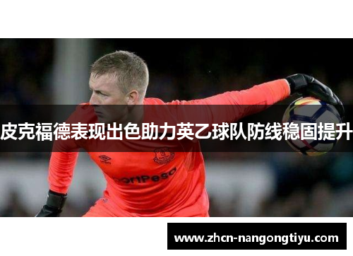 皮克福德表现出色助力英乙球队防线稳固提升