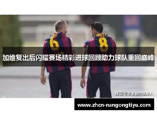 加维复出后闪耀赛场精彩进球回顾助力球队重回巅峰