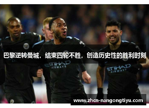 巴黎逆转曼城，结束四轮不胜，创造历史性的胜利时刻