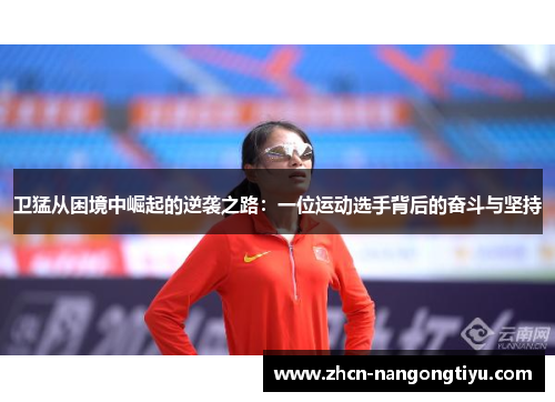 卫猛从困境中崛起的逆袭之路：一位运动选手背后的奋斗与坚持